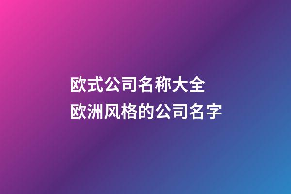 欧式公司名称大全 欧洲风格的公司名字